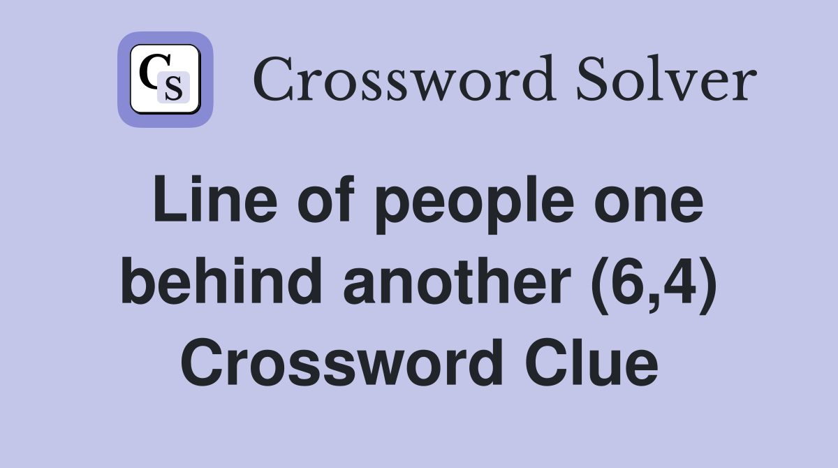Line of people one behind another (6,4) Crossword Clue