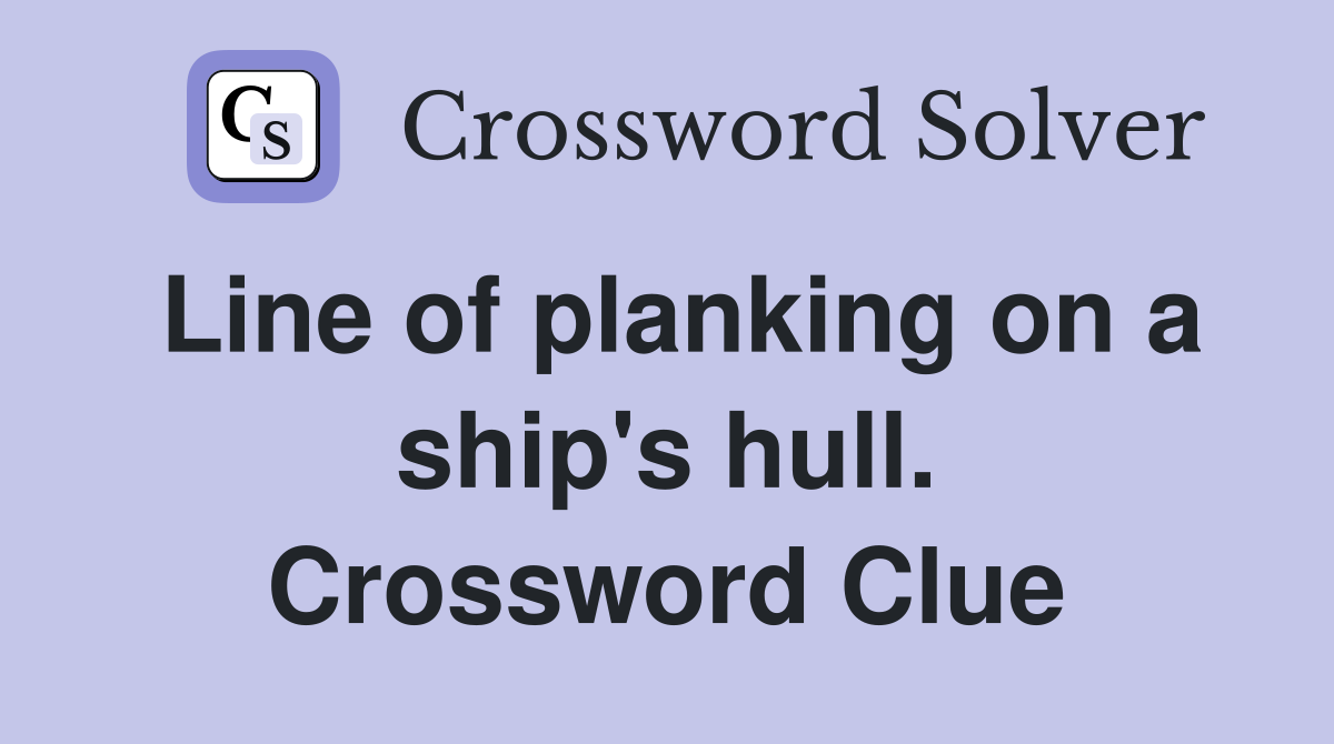 Line of planking on a ship's hull. Crossword Clue