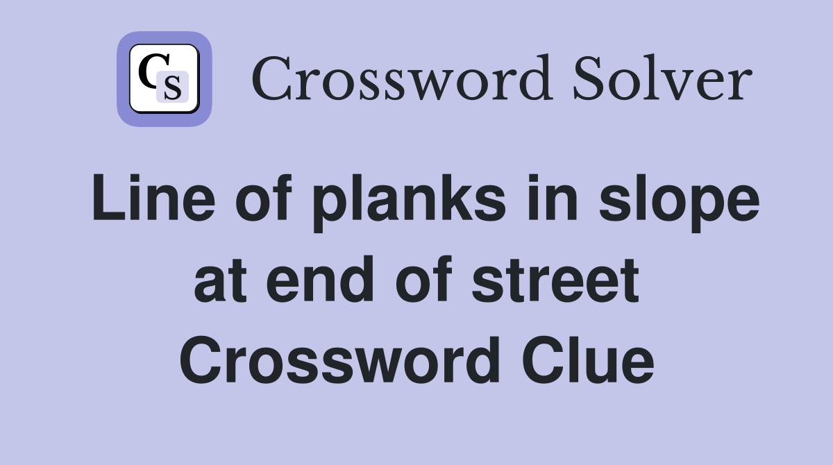 Line of planks in slope at end of street Crossword Clue