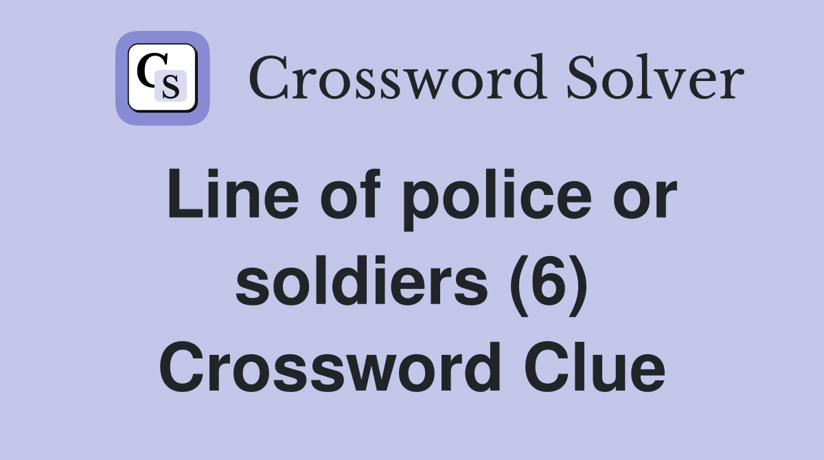 Line of police or soldiers (6) Crossword Clue
