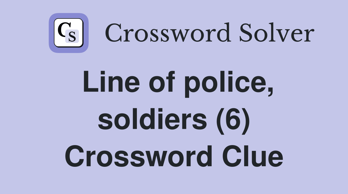 Line of police, soldiers (6) Crossword Clue