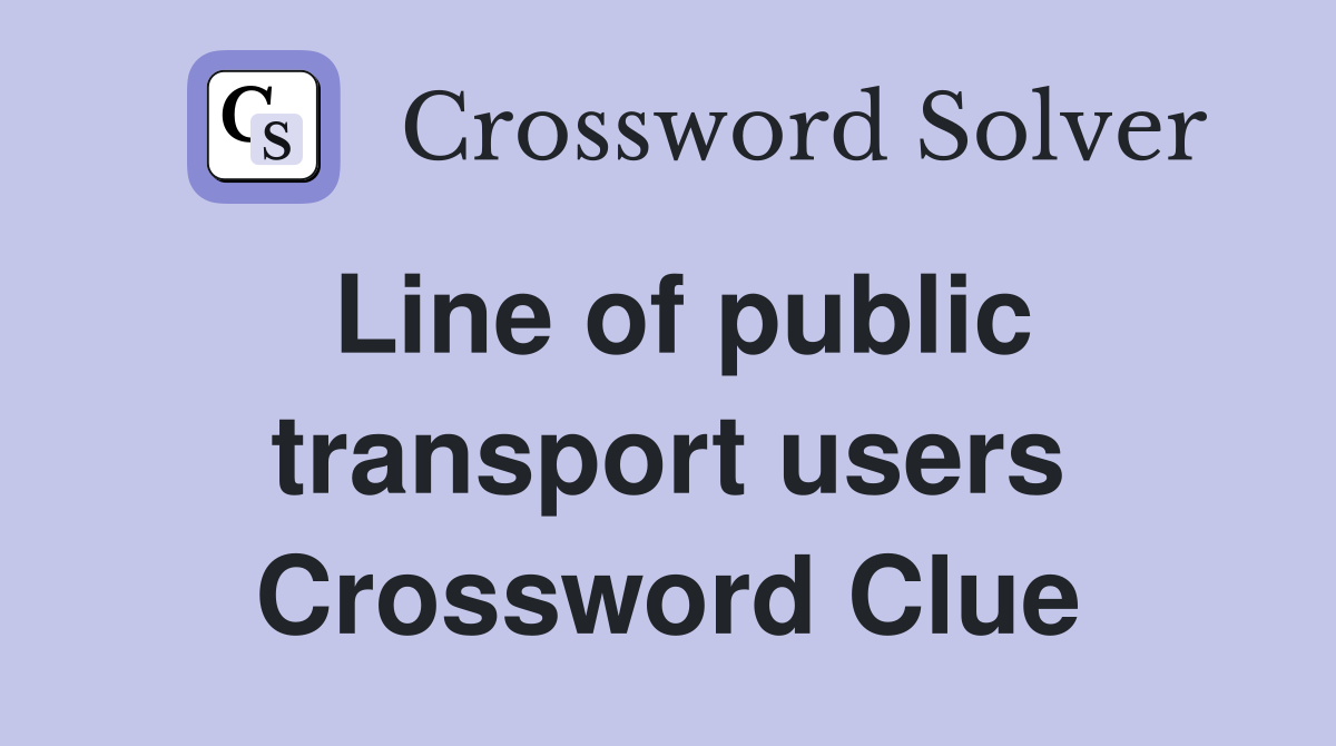 Line of public transport users Crossword Clue