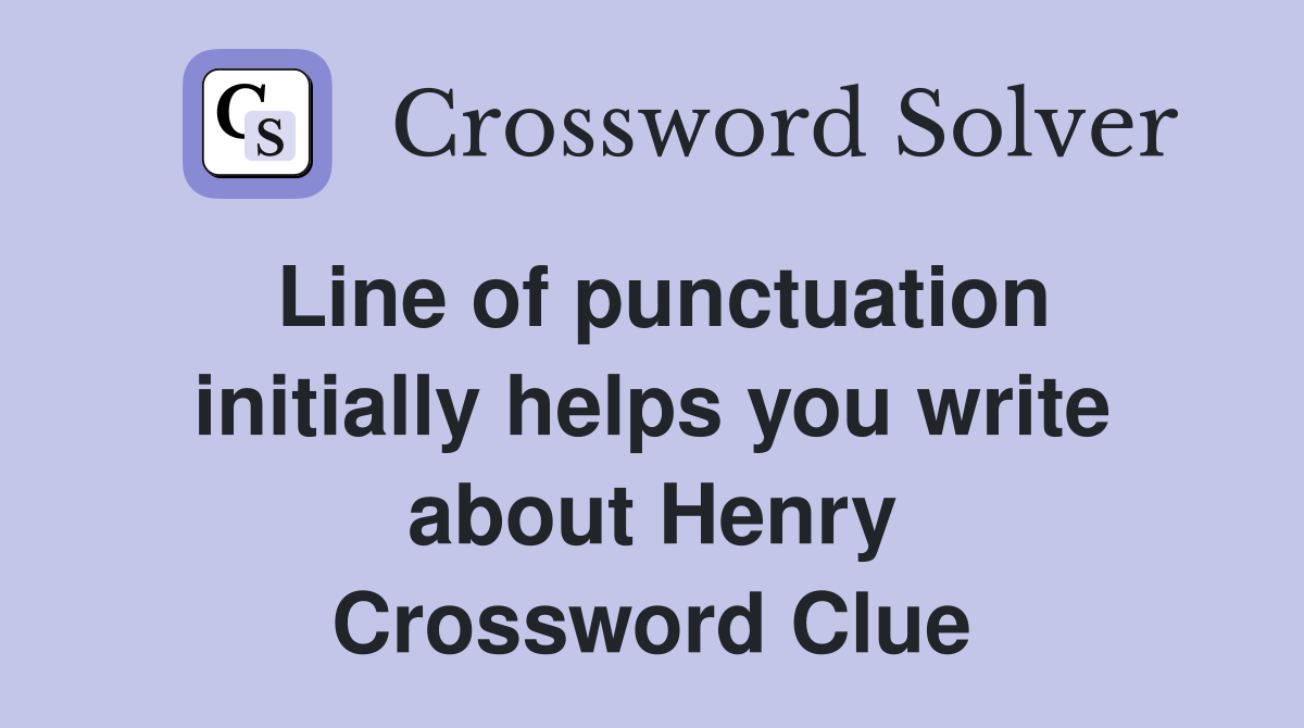 Line of punctuation initially helps you write about Henry Crossword Clue