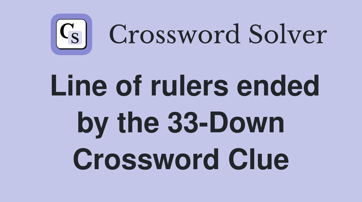 Line of rulers ended by the 33-Down Crossword Clue