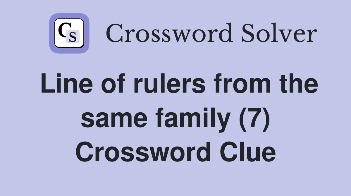 Line of rulers from the same family (7) Crossword Clue