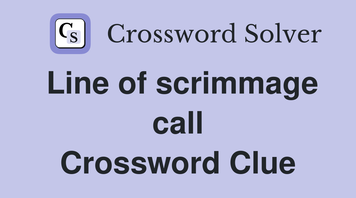 Line of scrimmage call Crossword Clue