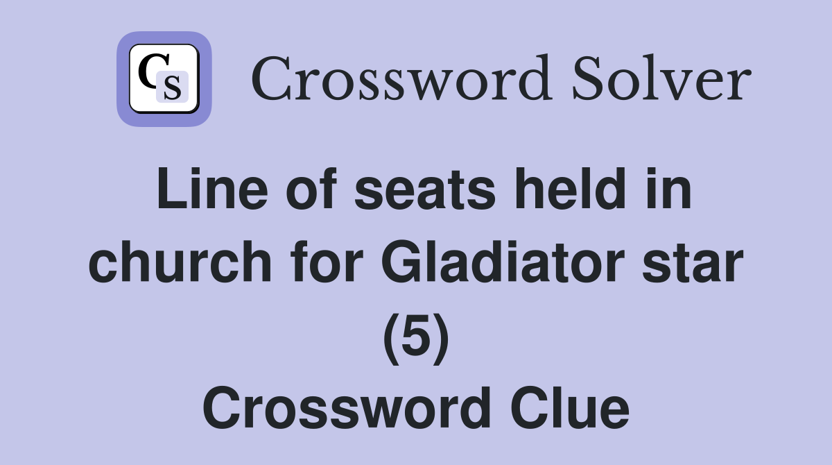 Line of seats held in church for Gladiator star (5) Crossword Clue
