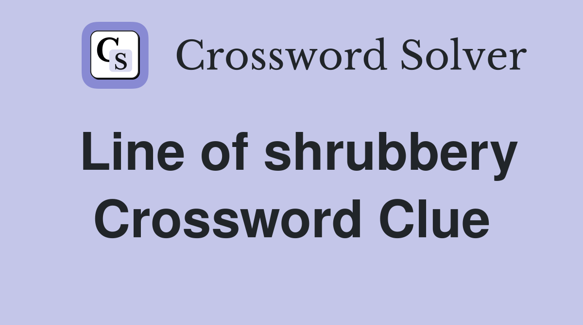 Line of shrubbery Crossword Clue