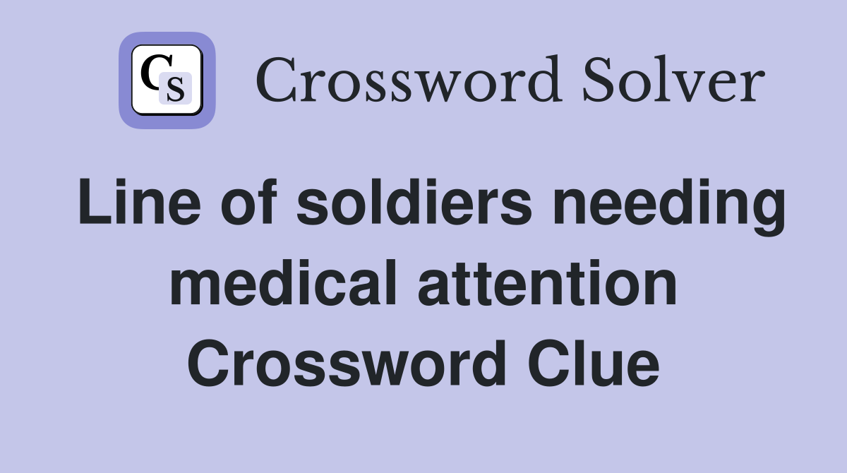 Line of soldiers needing medical attention Crossword Clue