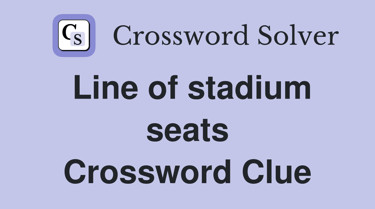 Line of stadium seats Crossword Clue