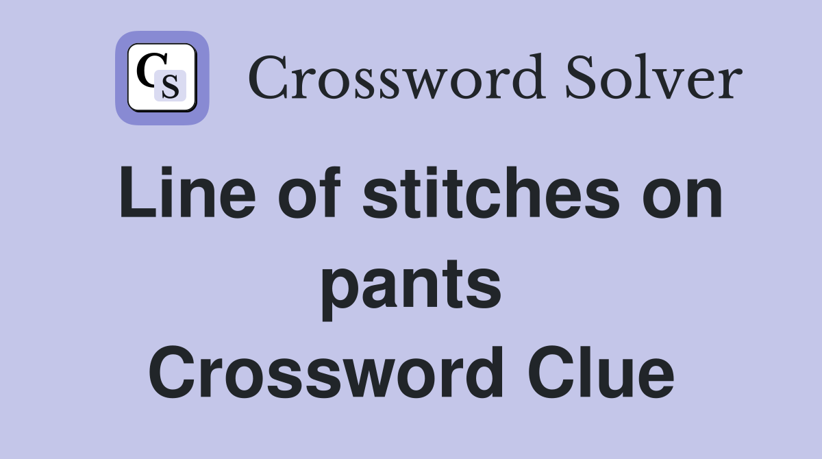 Line of stitches on pants Crossword Clue
