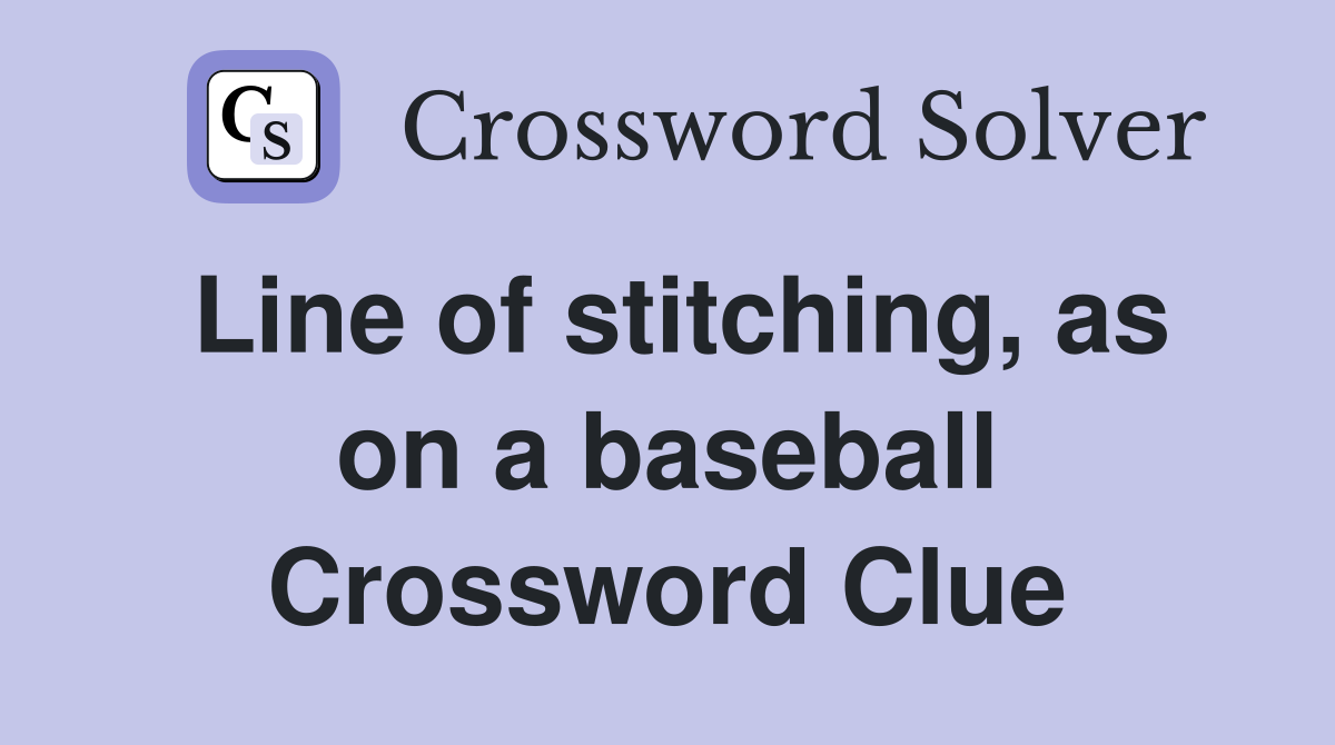 Line of stitching, as on a baseball Crossword Clue