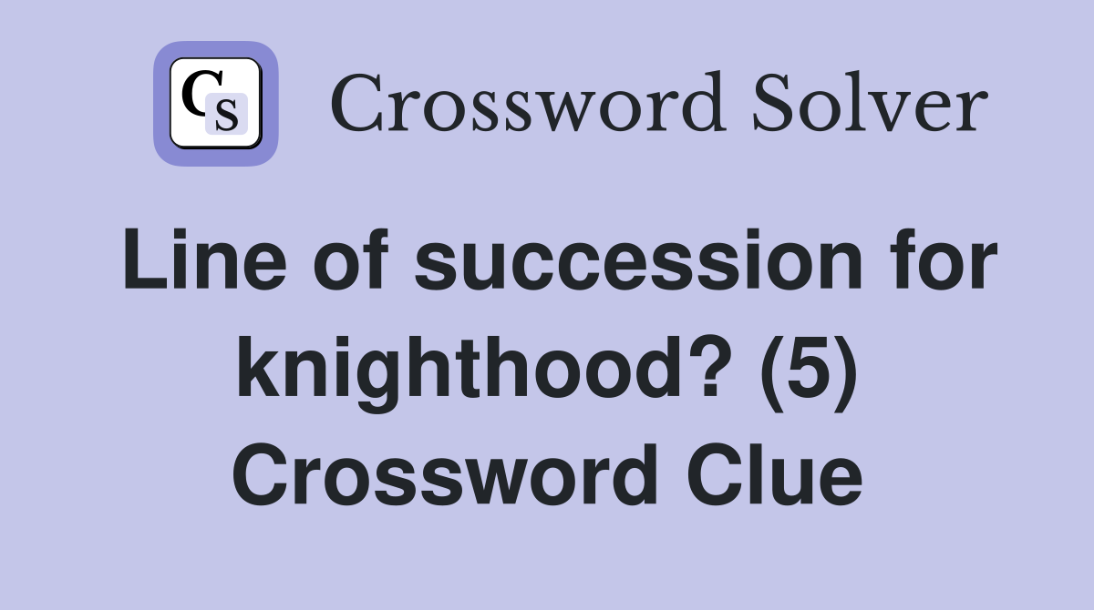 Line of succession for knighthood? (5) Crossword Clue