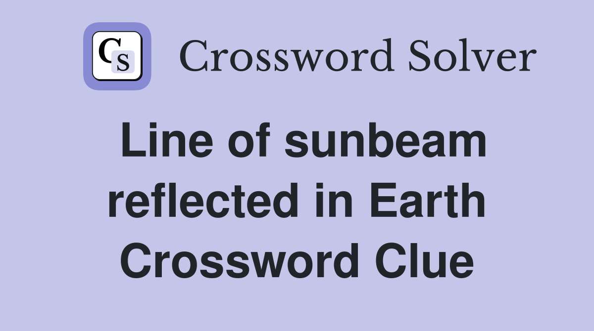 Line of sunbeam reflected in Earth Crossword Clue