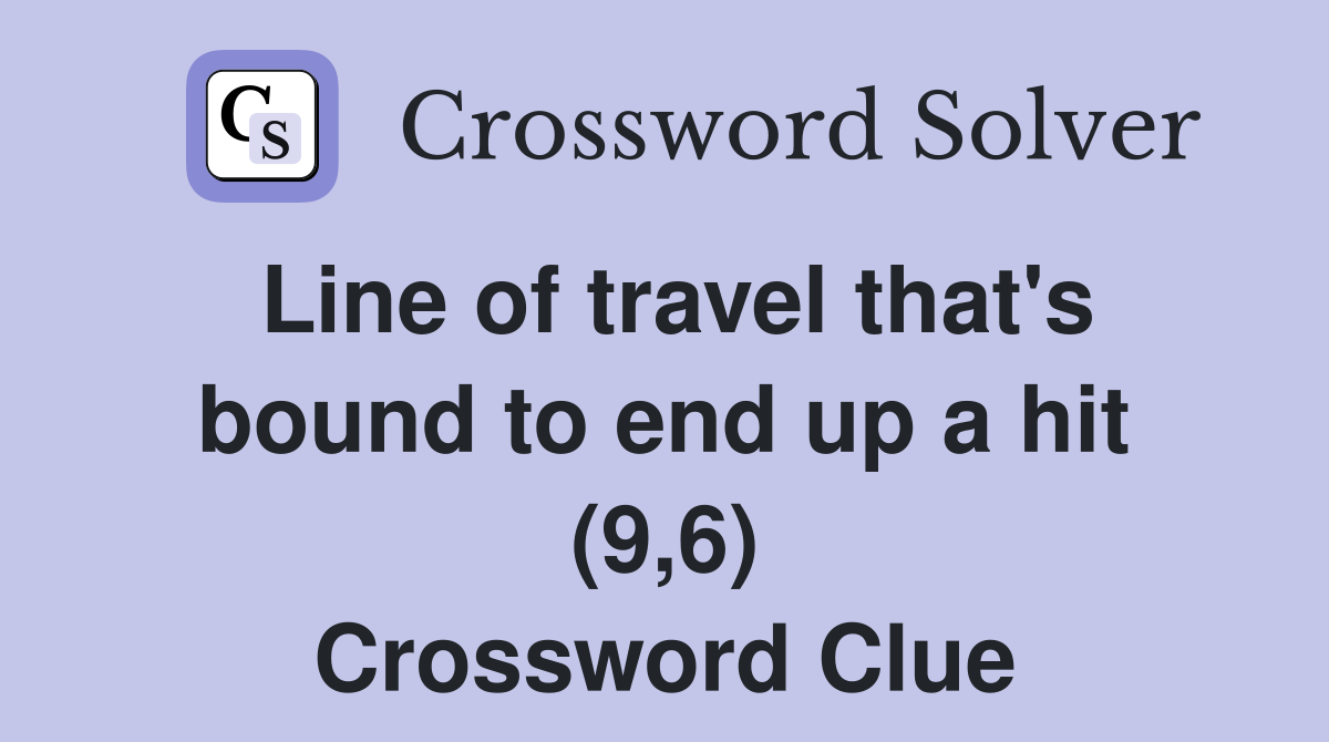 Line of travel that's bound to end up a hit (9,6) Crossword Clue