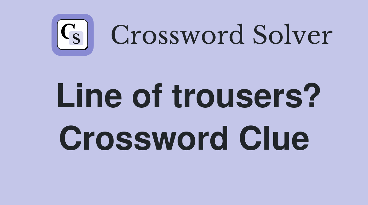 Line of trousers? Crossword Clue