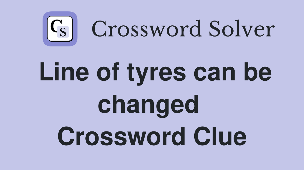 Line of tyres can be changed  Crossword Clue