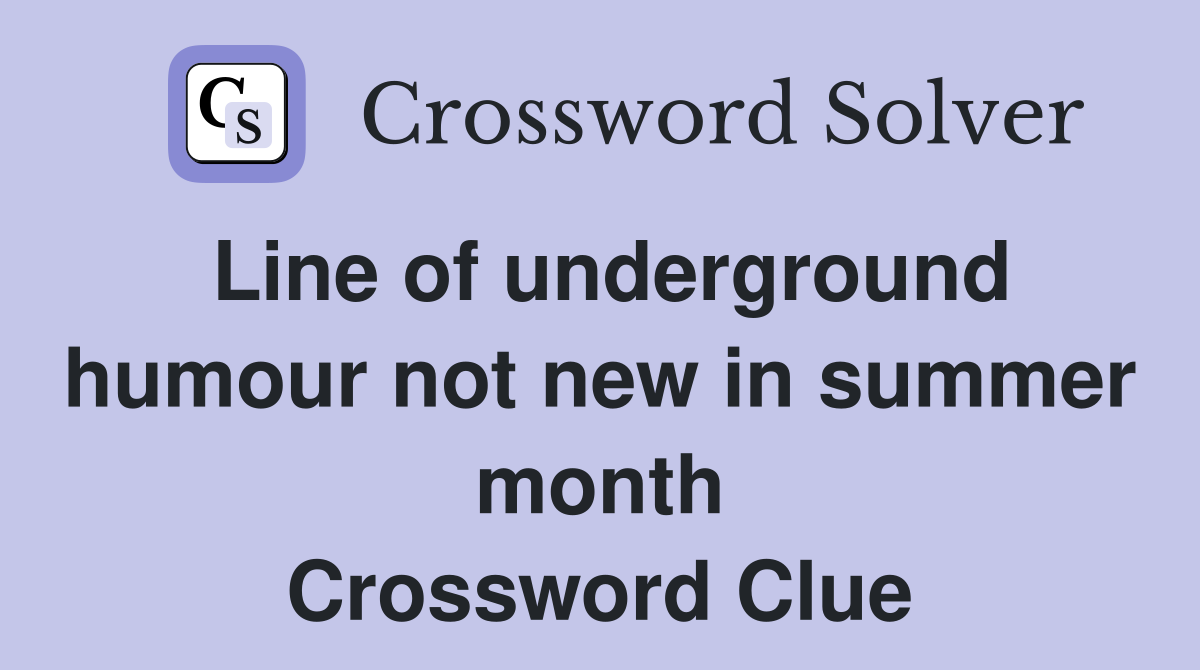 Line of underground humour not new in summer month Crossword Clue