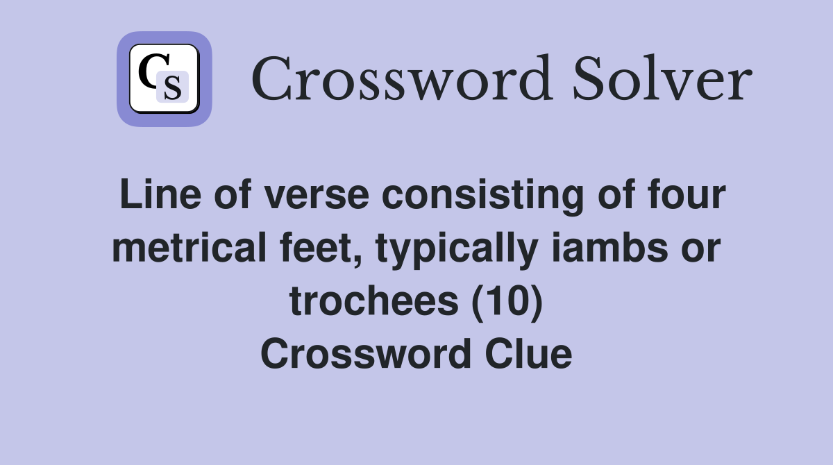 Line of verse consisting of four metrical feet, typically iambs or trochees (10) Crossword Clue