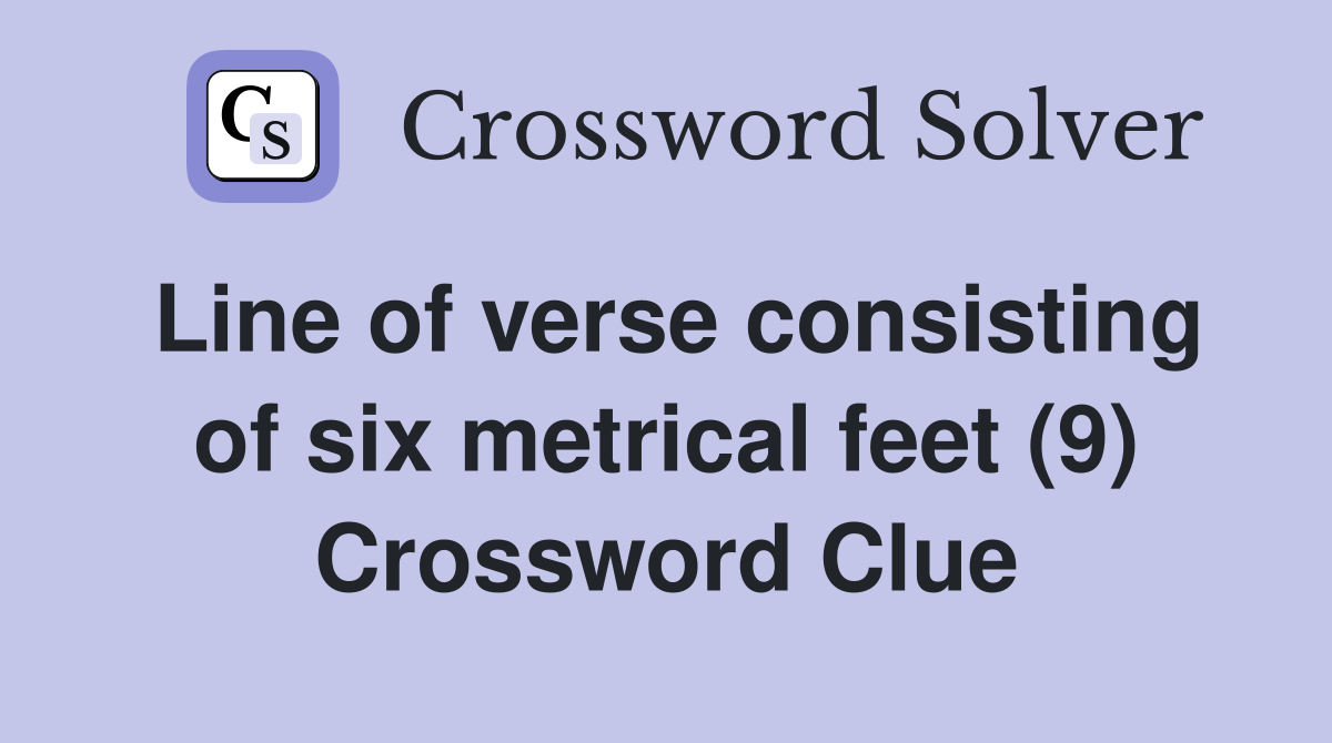 Line of verse consisting of six metrical feet (9) Crossword Clue