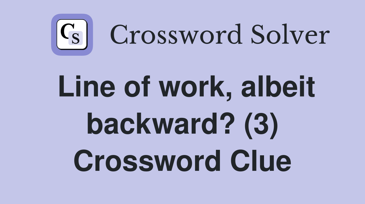 Line of work, albeit backward? (3) Crossword Clue