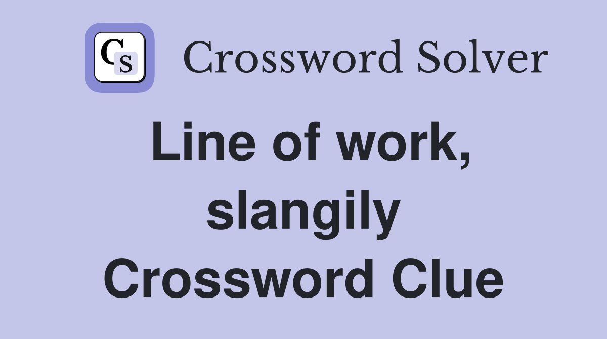 Line of work, slangily Crossword Clue