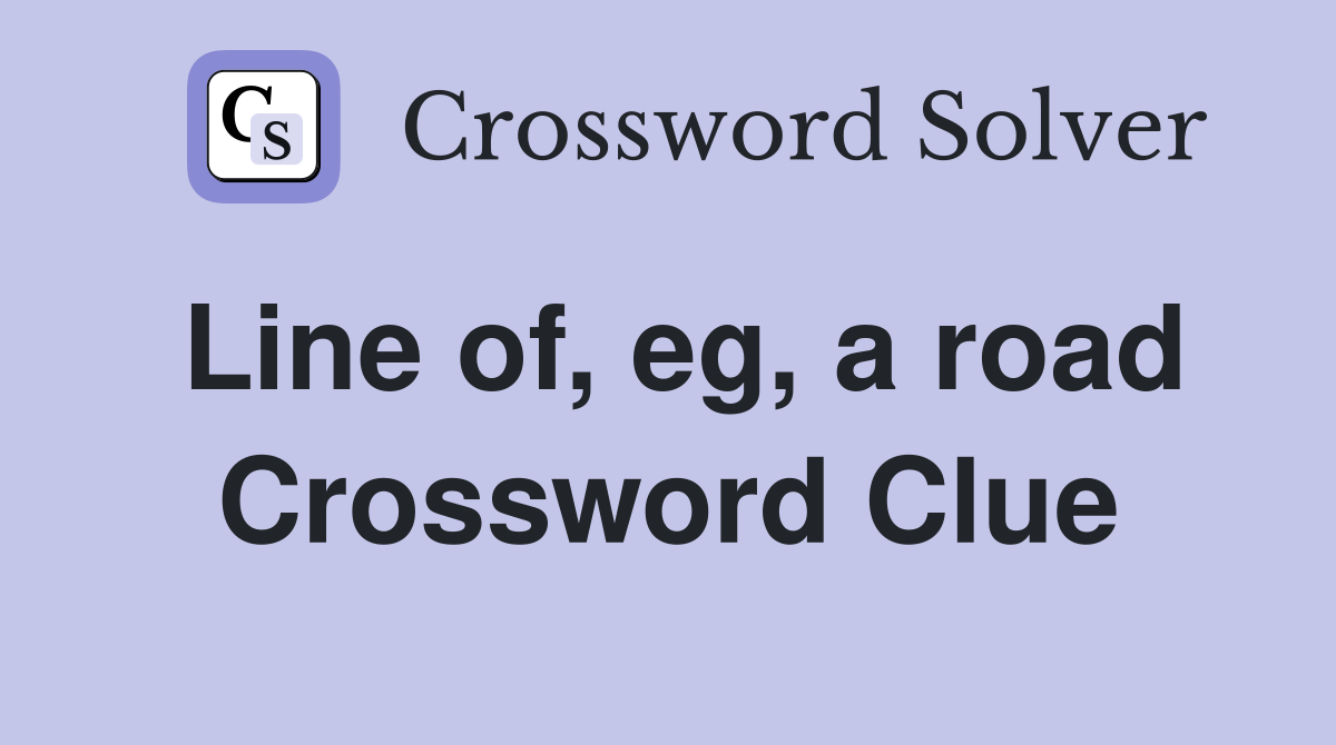 Line of, eg, a road Crossword Clue