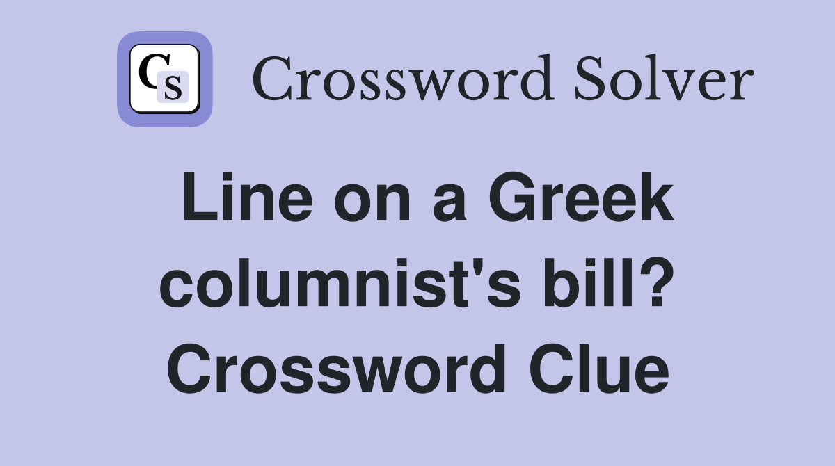 Line on a Greek columnist's bill? Crossword Clue