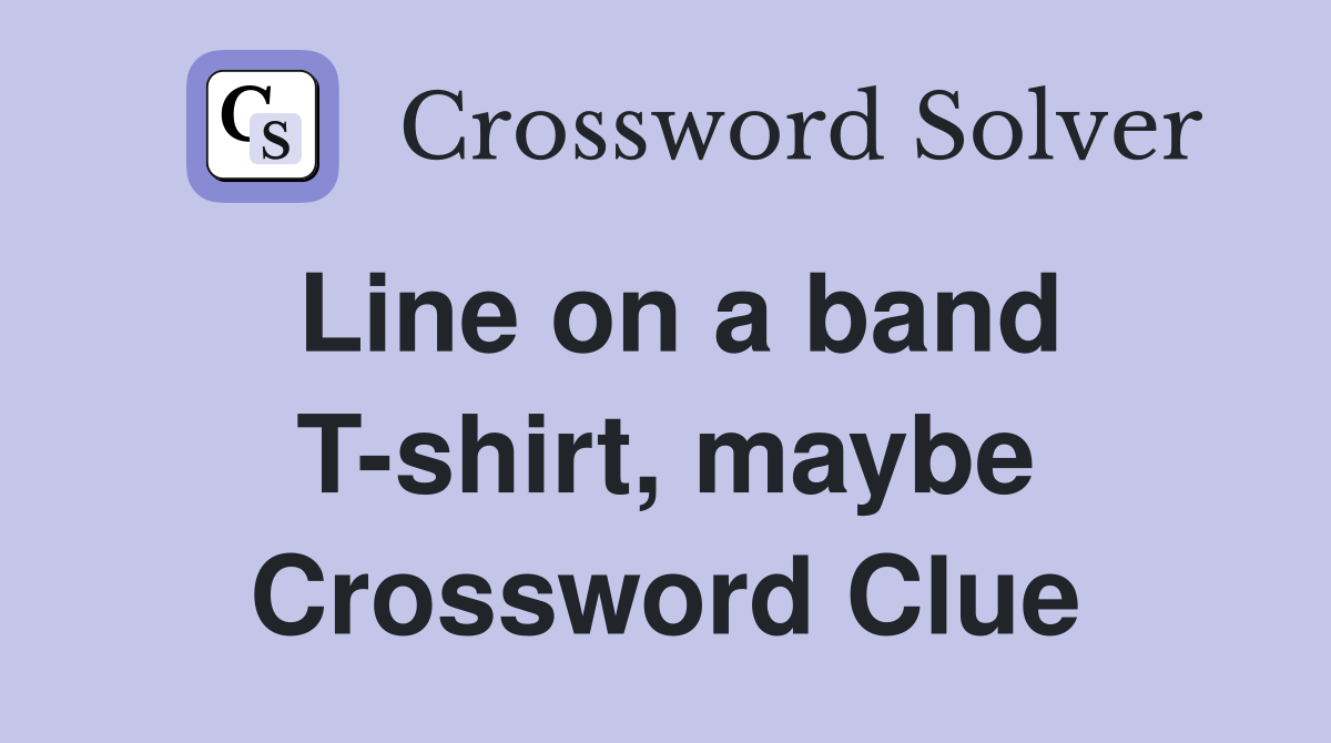 Line on a band T-shirt, maybe Crossword Clue