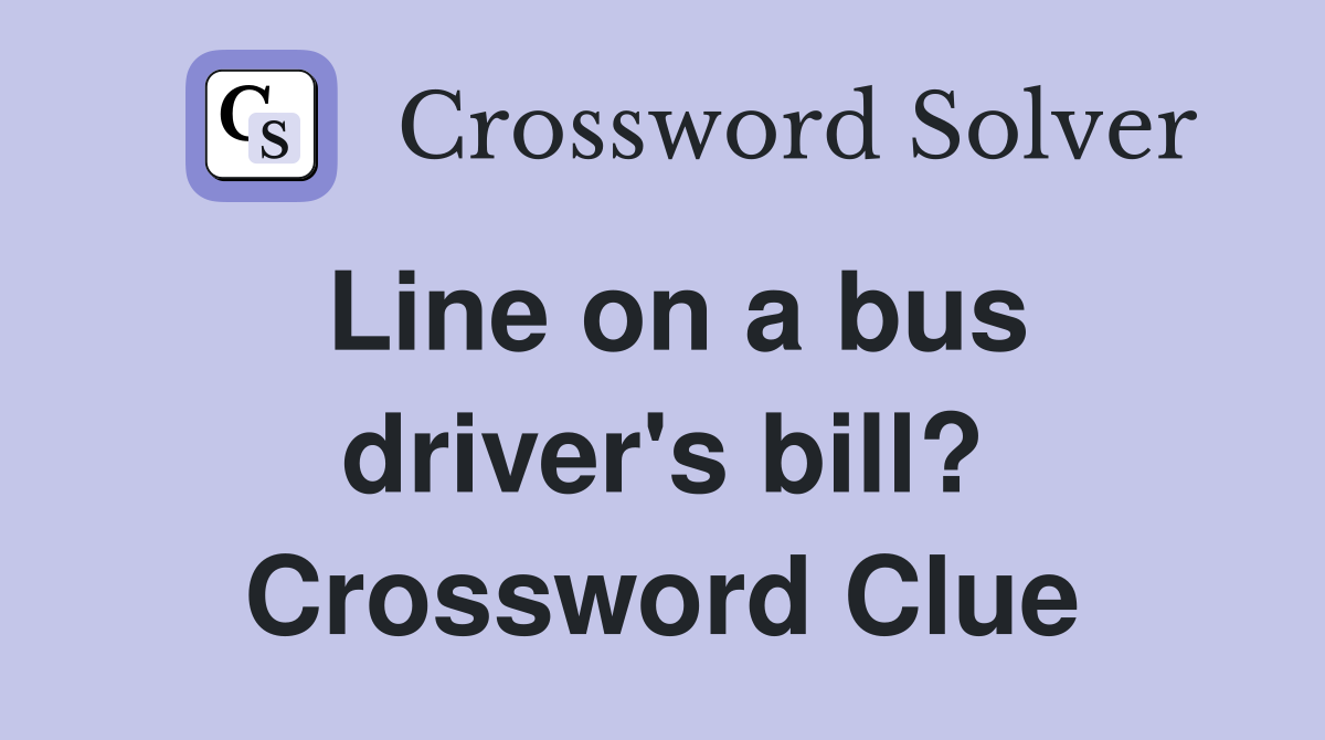 Line on a bus driver's bill? Crossword Clue