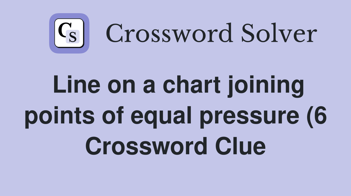 Line on a chart joining points of equal pressure (6) Crossword Clue Line on a chart joining points of equal pressure (6) Crossword Clue