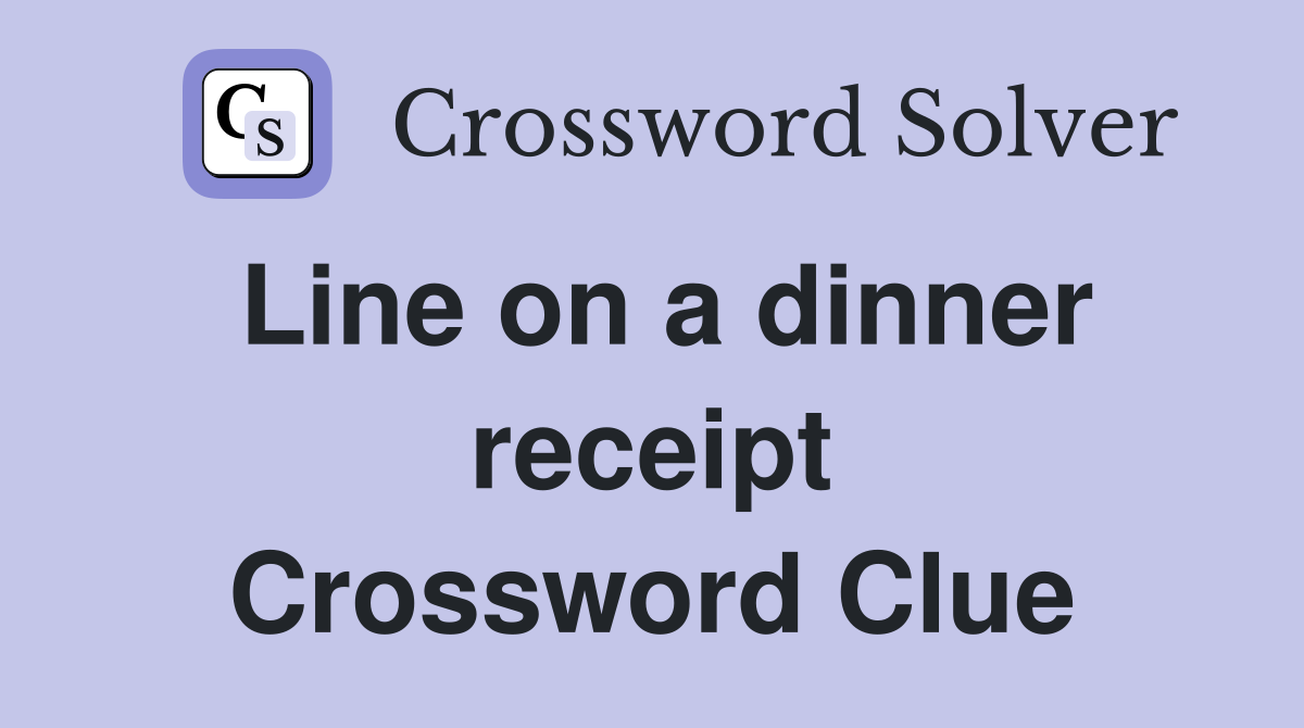 Line on a dinner receipt Crossword Clue