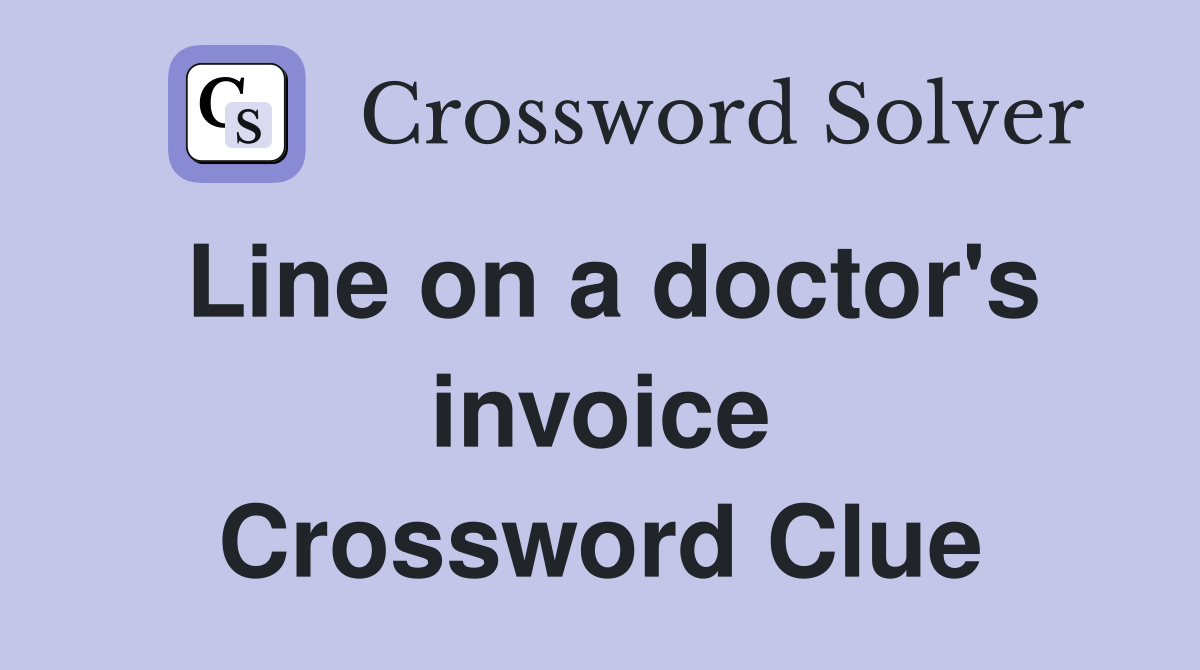 Line on a doctor's invoice Crossword Clue