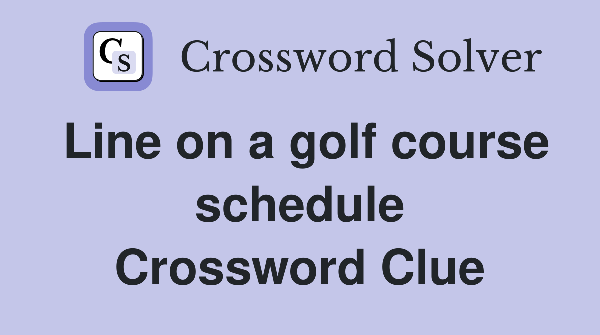 Line on a golf course schedule Crossword Clue