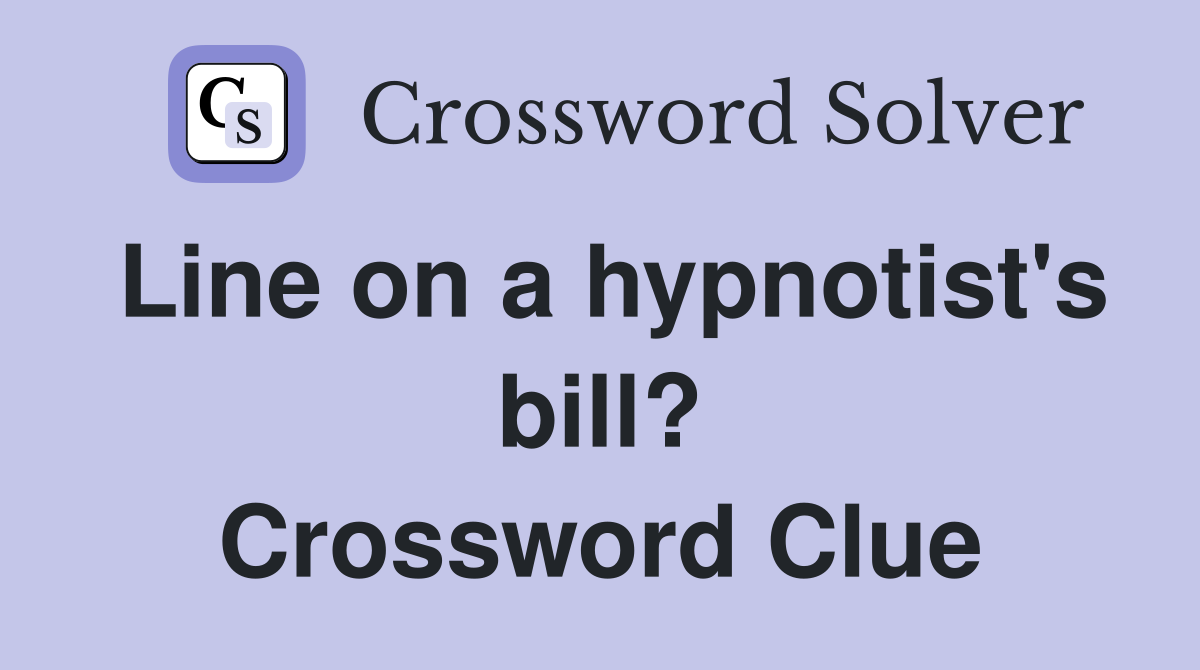 Line on a hypnotist's bill? Crossword Clue