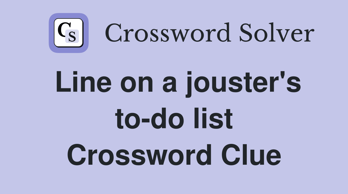 Line on a jouster's to-do list Crossword Clue