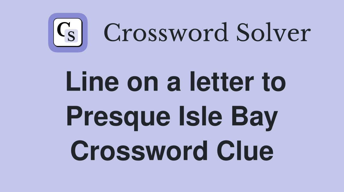 Line on a letter to Presque Isle Bay Crossword Clue