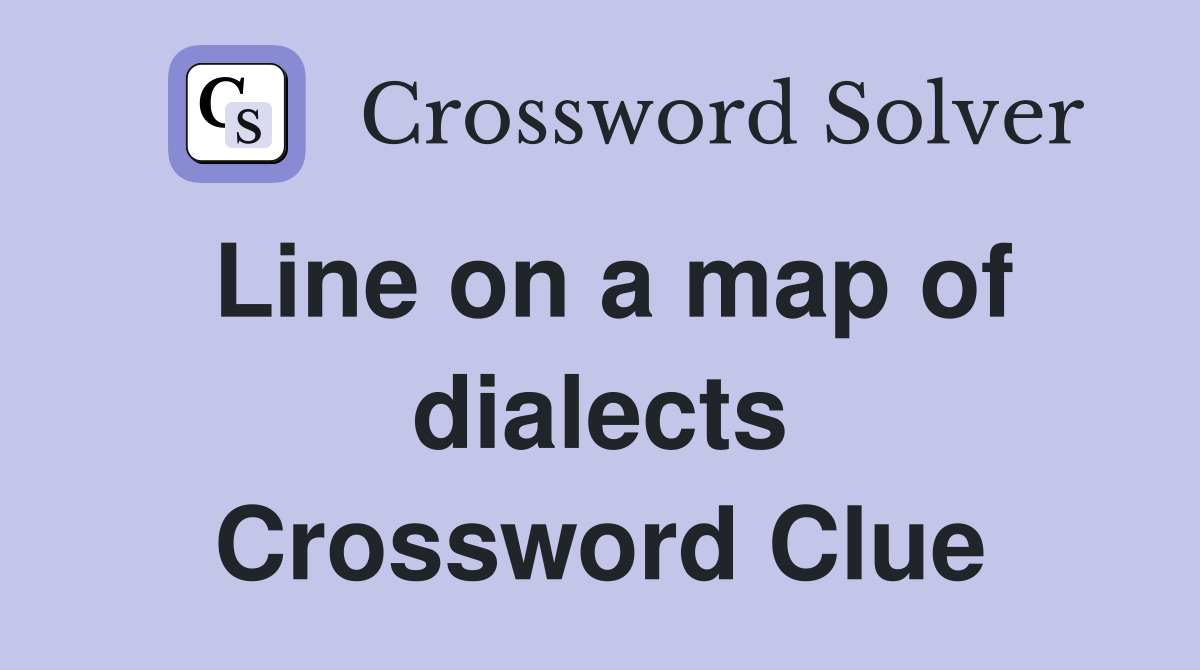 Line on a map of dialects Crossword Clue