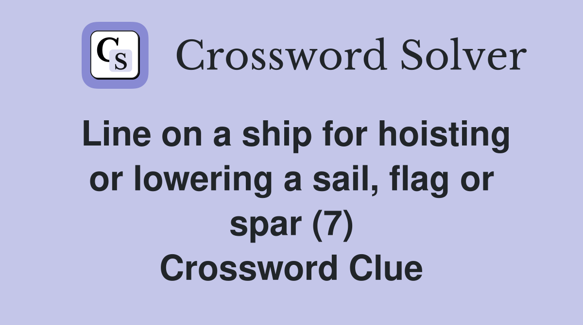 Line on a ship for hoisting or lowering a sail, flag or spar (7) Crossword Clue