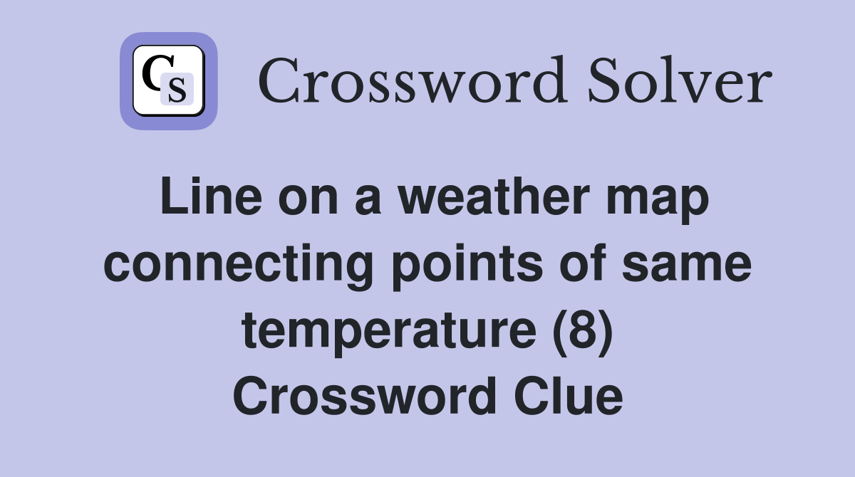 Line on a weather map connecting points of same temperature (8) Crossword Clue