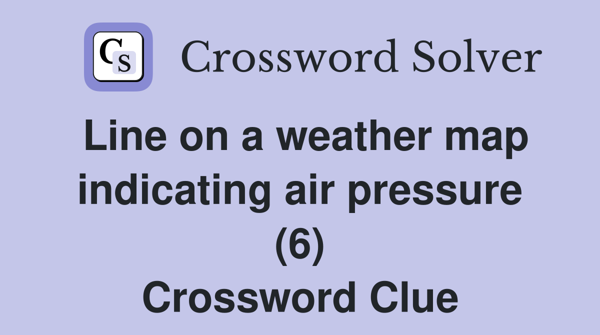 Line on a weather map indicating air pressure (6) Crossword Clue