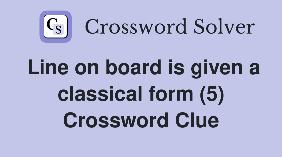 Line on board is given a classical form (5) Crossword Clue