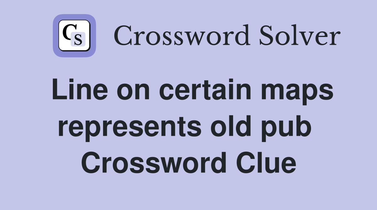 Line on certain maps represents old pub  Crossword Clue