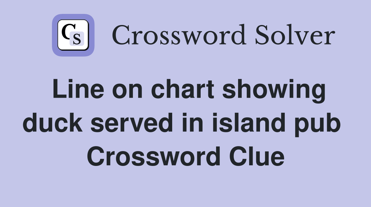 Line on chart showing duck served in island pub  Crossword Clue
