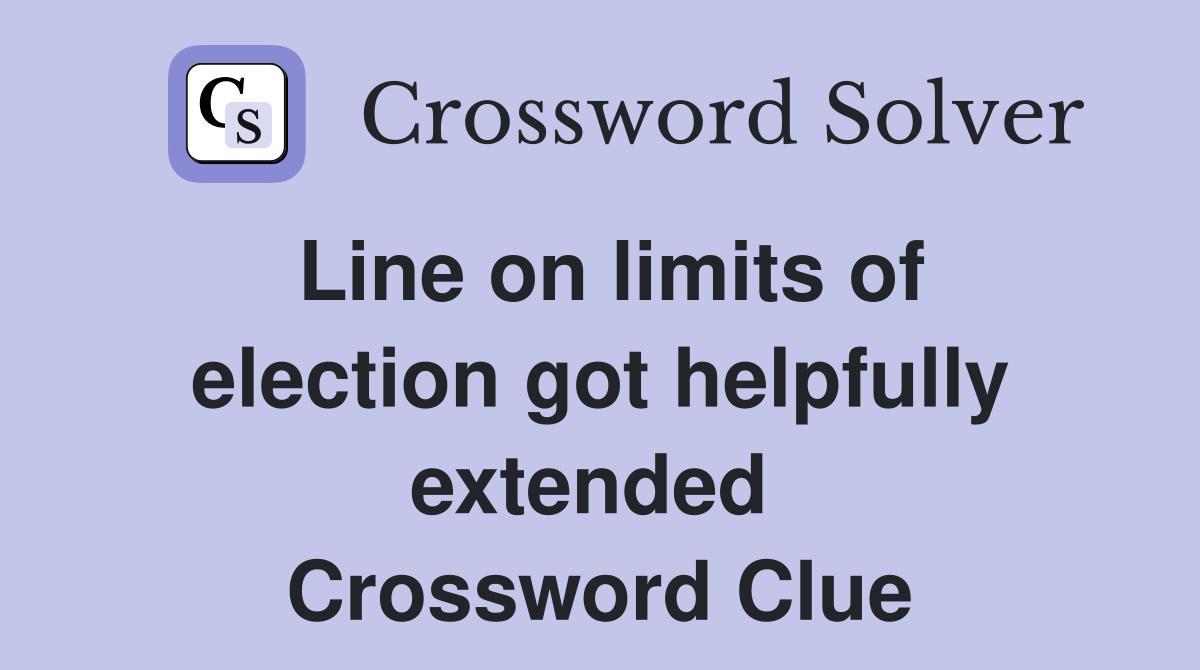 Line on limits of election got helpfully extended  Crossword Clue