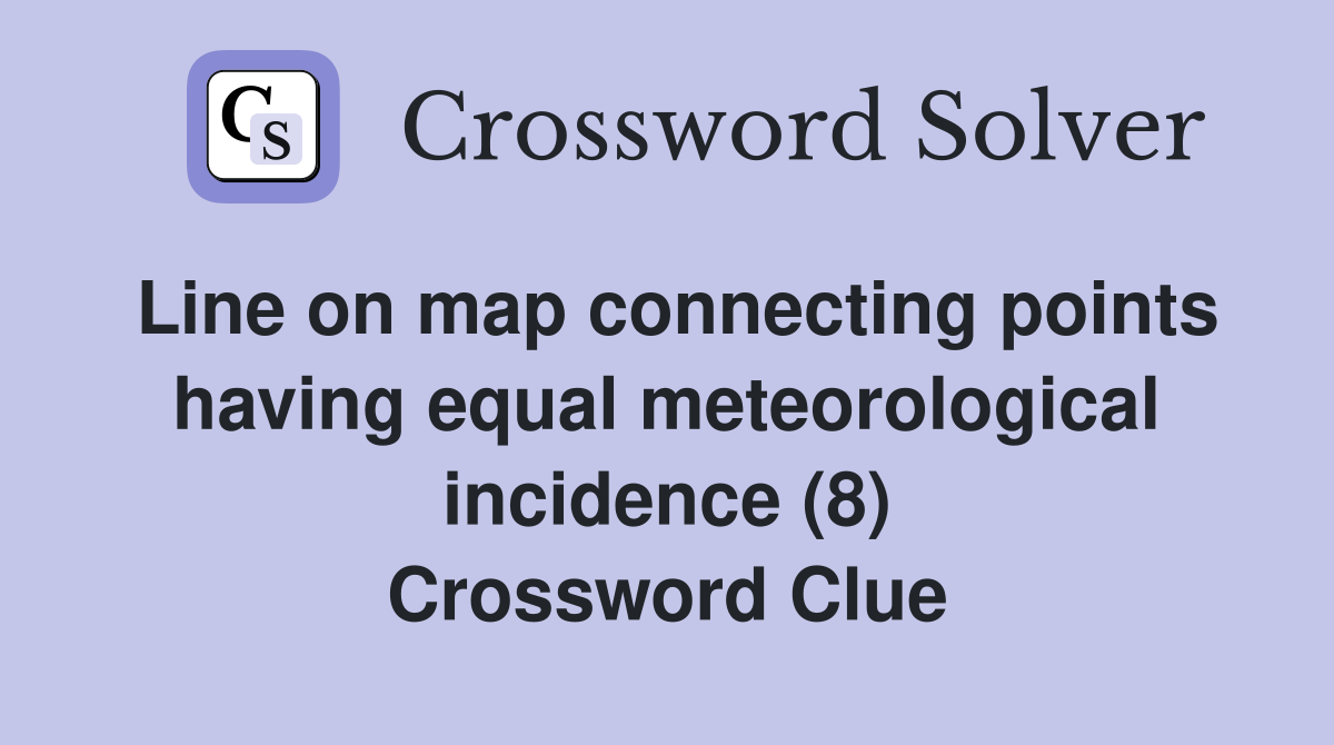 Line on map connecting points having equal meteorological incidence (8) Crossword Clue