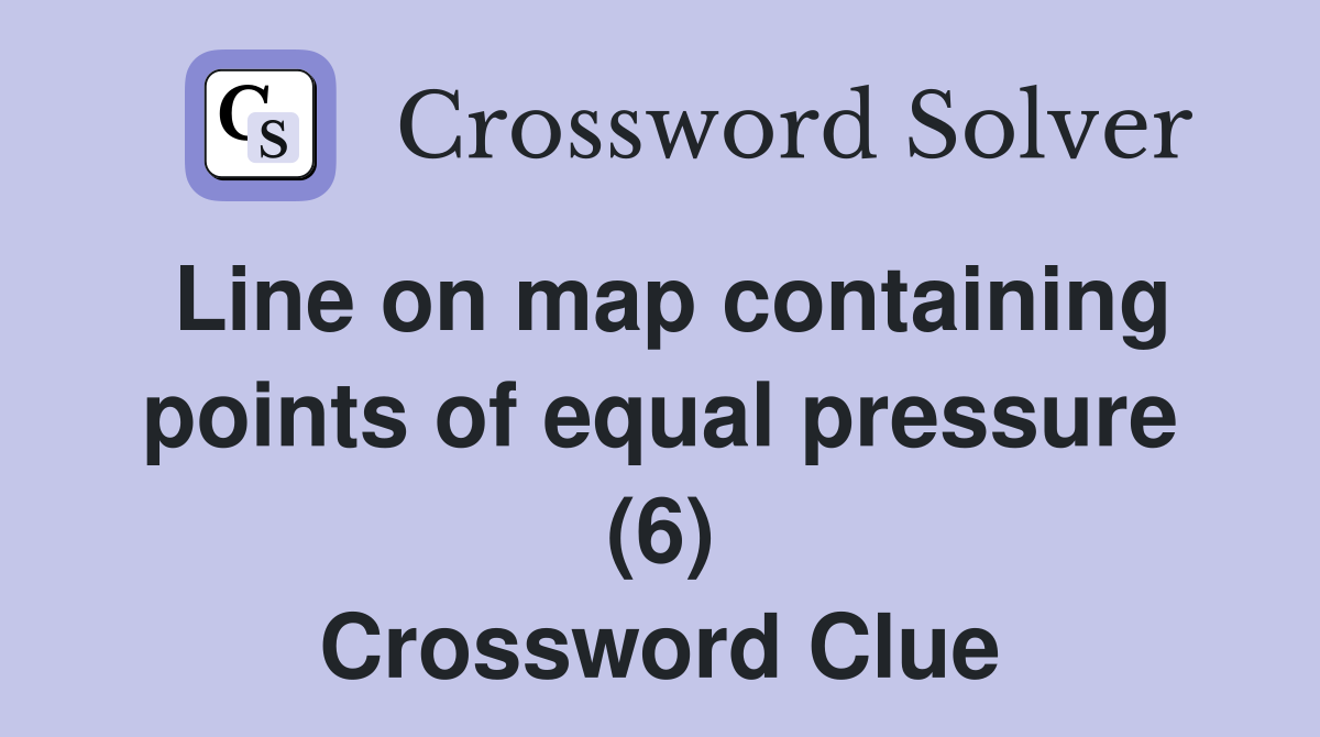 Line on map containing points of equal pressure (6) Crossword Clue