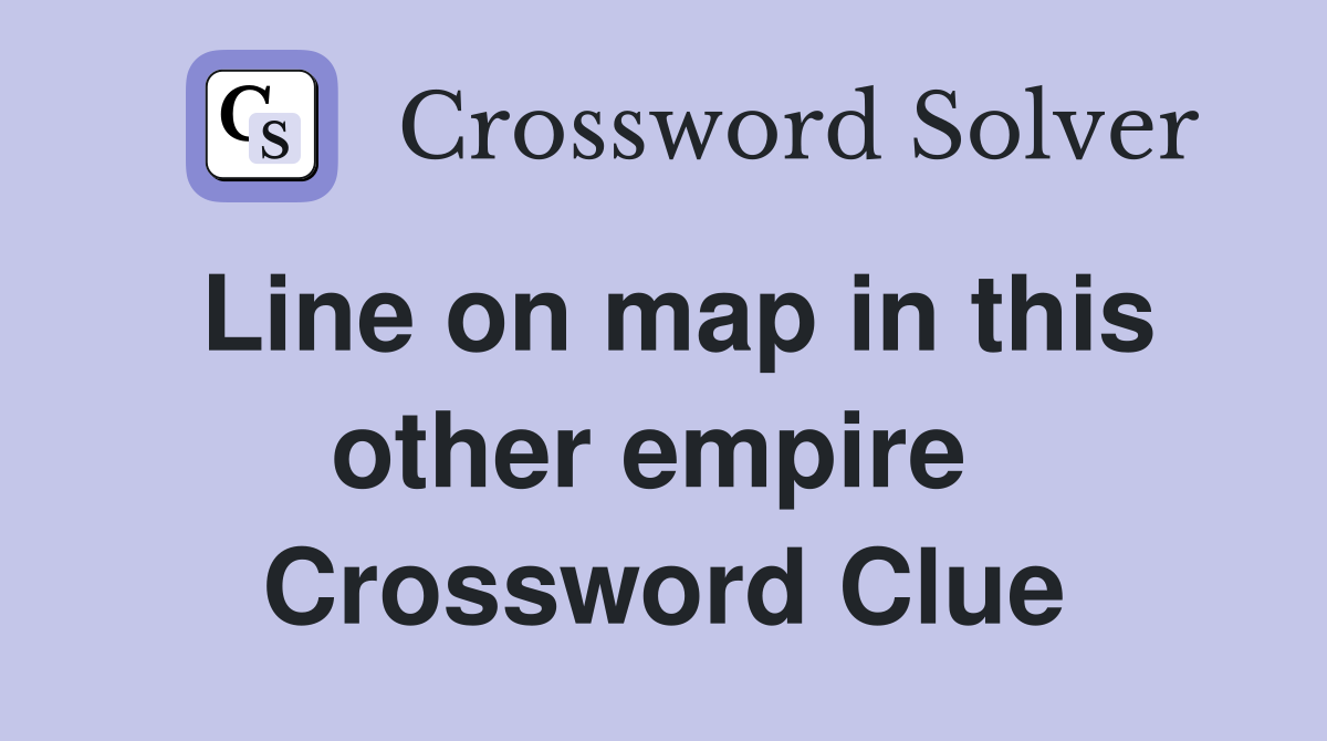 Line on map in this other empire  Crossword Clue