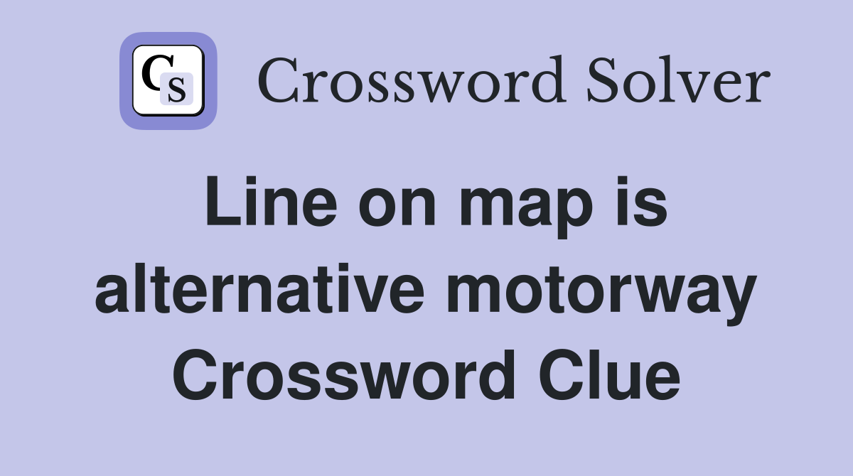 Line on map is alternative motorway Crossword Clue