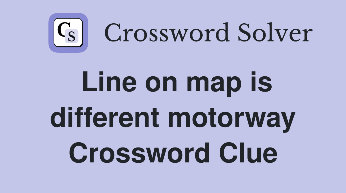 Line on map is different motorway Crossword Clue